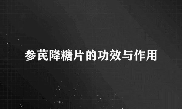参芪降糖片的功效与作用