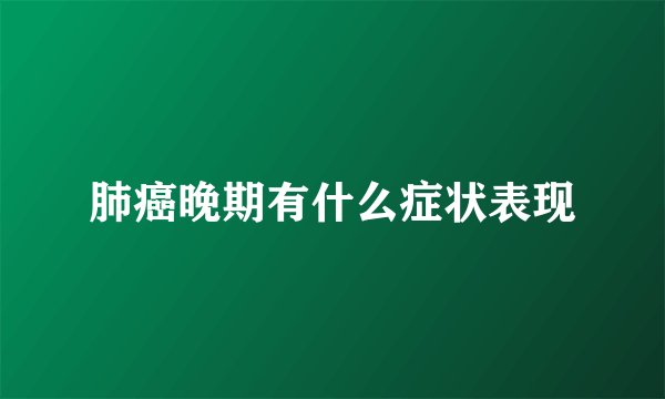 肺癌晚期有什么症状表现