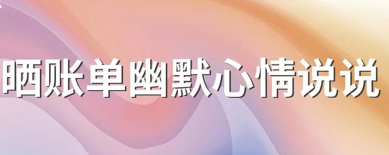 晒账单幽默心情说说 适合晒账单的句子