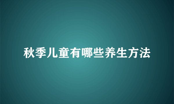 秋季儿童有哪些养生方法