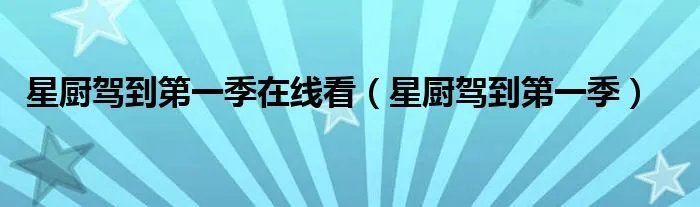 星厨驾到第一季在线看（星厨驾到第一季）