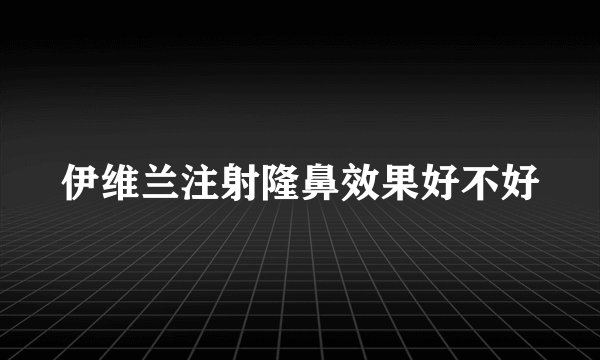 伊维兰注射隆鼻效果好不好