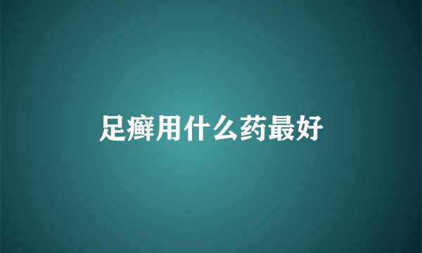 足癣用什么药最好