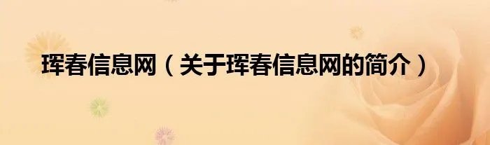 珲春信息网（关于珲春信息网的简介）