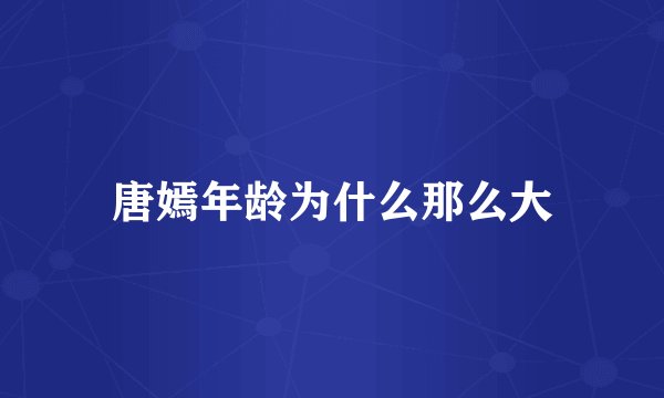 唐嫣年龄为什么那么大