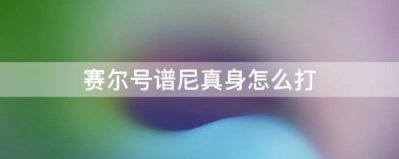 赛尔号谱尼真身怎么打