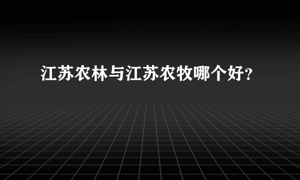 江苏农林与江苏农牧哪个好?