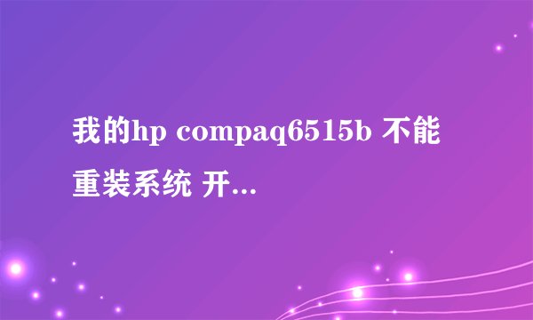 我的hp compaq6515b 不能重装系统 开机定格hp界面 进入不了bios
