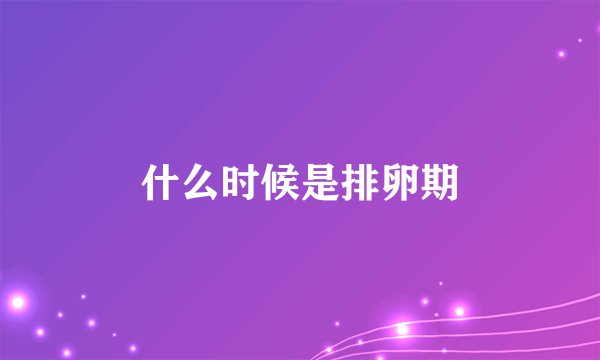 什么时候是排卵期
