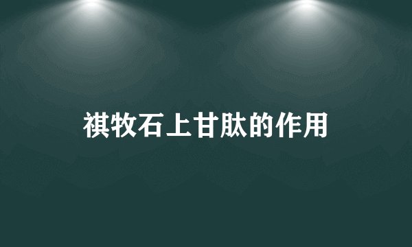 祺牧石上甘肽的作用