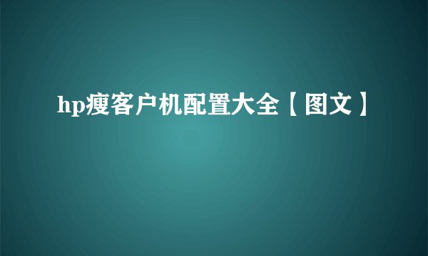 hp瘦客户机配置大全【图文】