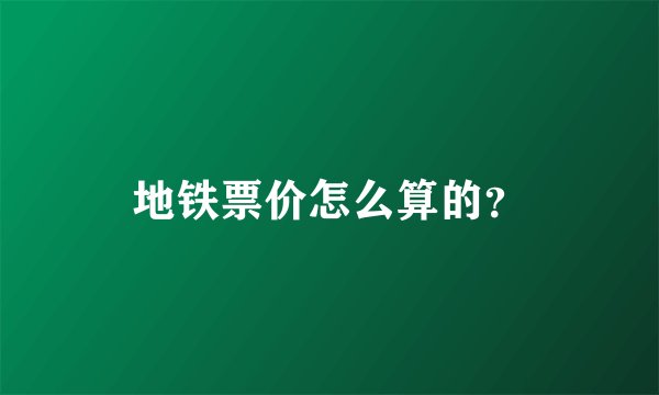 地铁票价怎么算的？
