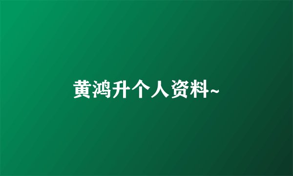 黄鸿升个人资料~