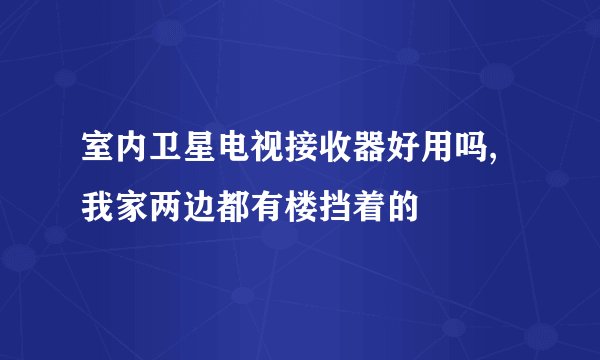 室内卫星电视接收器好用吗,我家两边都有楼挡着的