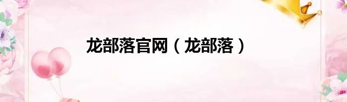 龙部落官网（龙部落）