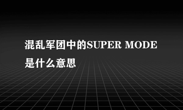 混乱军团中的SUPER MODE是什么意思