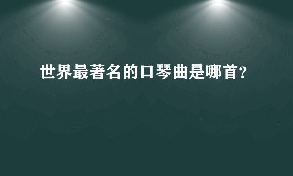 世界最著名的口琴曲是哪首？