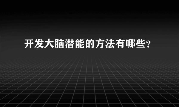 开发大脑潜能的方法有哪些？
