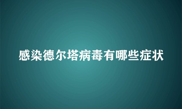 感染德尔塔病毒有哪些症状