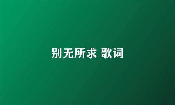 别无所求 歌词