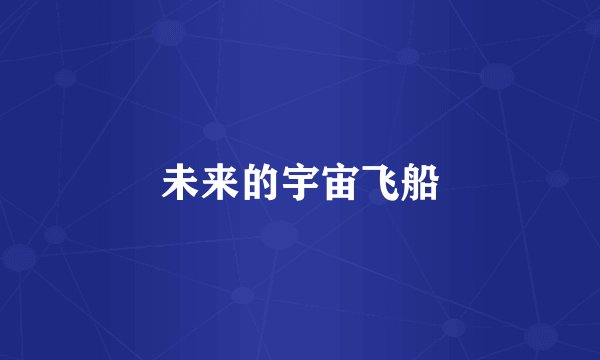 未来的宇宙飞船