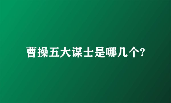 曹操五大谋士是哪几个?
