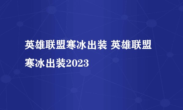 英雄联盟寒冰出装 英雄联盟寒冰出装2023
