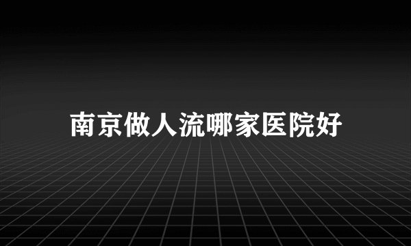 南京做人流哪家医院好