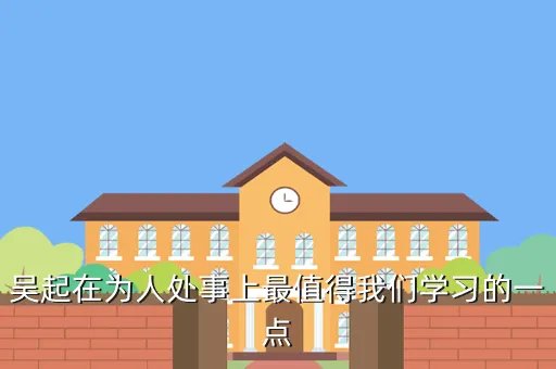 吴起教育网，吴起在为人处事上最值得我们学习的一点