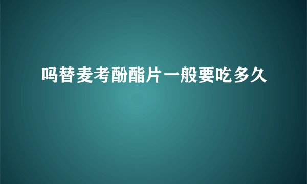 吗替麦考酚酯片一般要吃多久