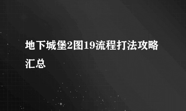 地下城堡2图19流程打法攻略汇总
