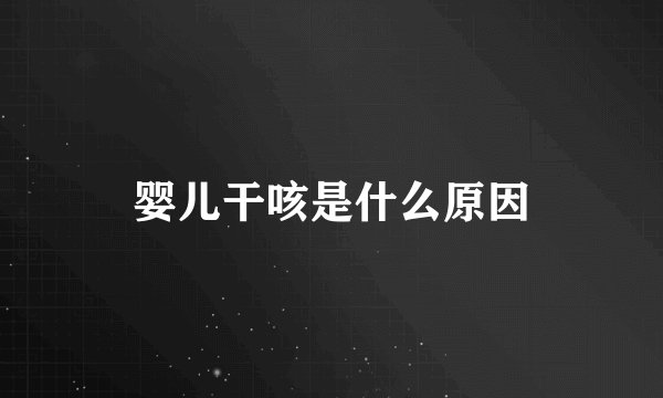 婴儿干咳是什么原因