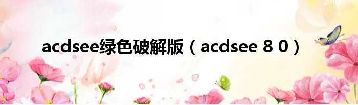 acdsee绿色破解版（acdsee 8 0）