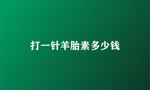 打一针羊胎素多少钱