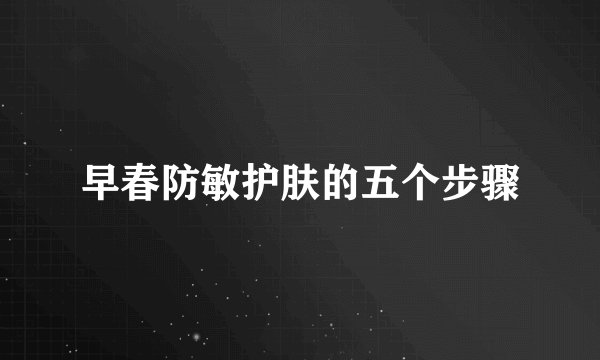 早春防敏护肤的五个步骤