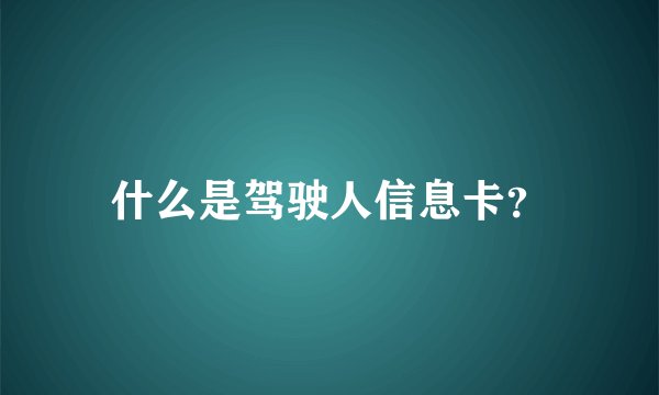 什么是驾驶人信息卡？