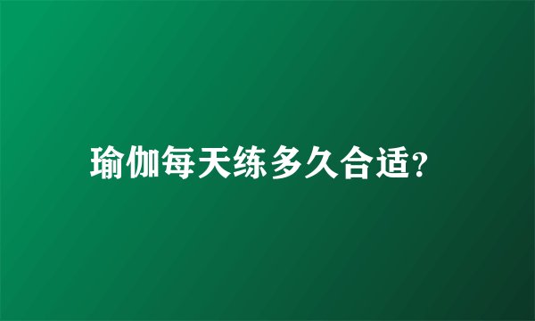 瑜伽每天练多久合适？