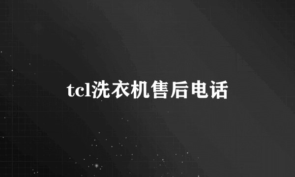 tcl洗衣机售后电话