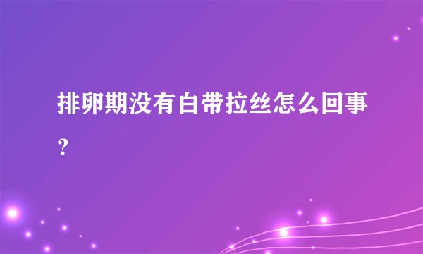 排卵期没有白带拉丝怎么回事？