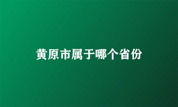 黄原市属于哪个省份