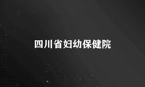 四川省妇幼保健院