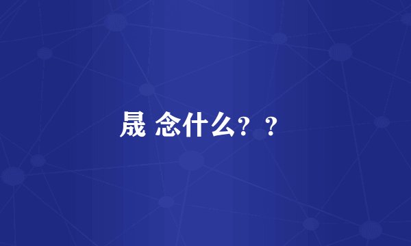 晟 念什么??