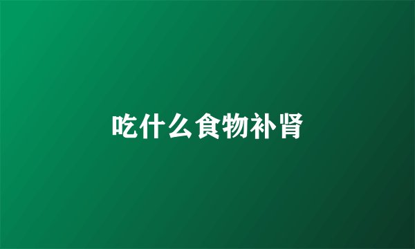 吃什么食物补肾