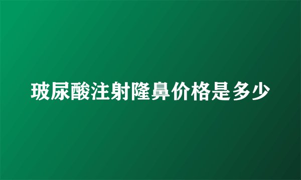 玻尿酸注射隆鼻价格是多少
