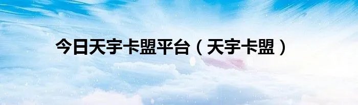 今日天宇卡盟平台（天宇卡盟）
