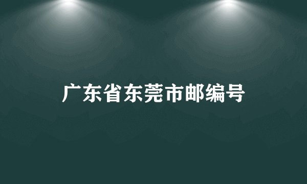 广东省东莞市邮编号