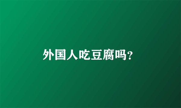 外国人吃豆腐吗?