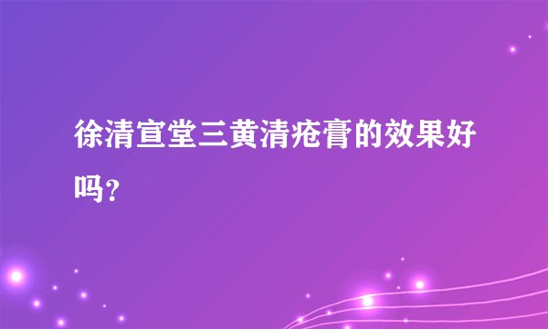 徐清宣堂三黄清疮膏的效果好吗？
