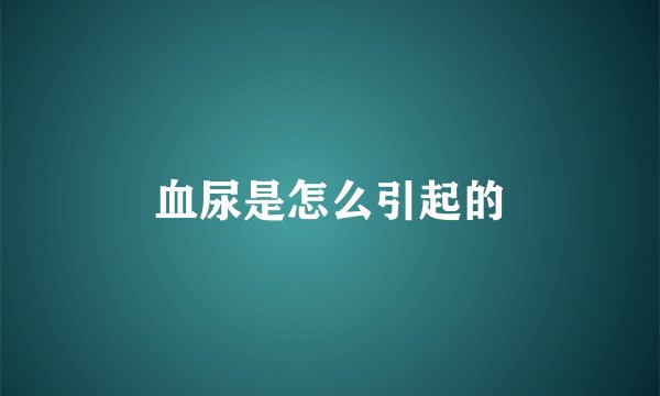 血尿是怎么引起的