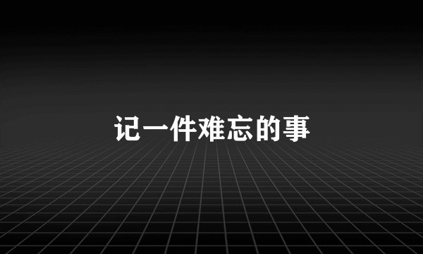记一件难忘的事